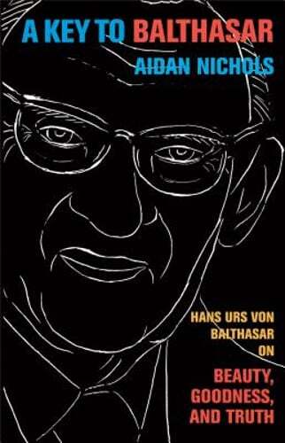 A Key to Balthasar: Hans Urs Von Balthasar on Beauty, Goodness, and Truth: Used