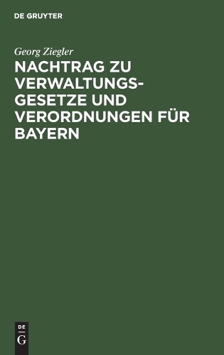 Georg Ziegler Nachtrag Zu Verwaltungsgesetze Und Verordnungen Für Bay (Hardback)
