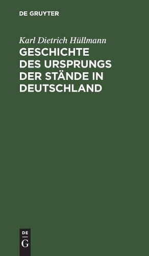 Karl Dietrich Hüllma Geschichte Des Ursprungs Der Stände in Deutschla (Hardback)