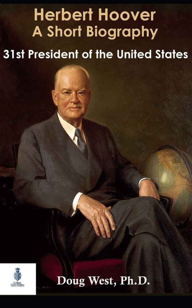 Herbert Hoover: A Short Biography: Thirty-First President of the United States (