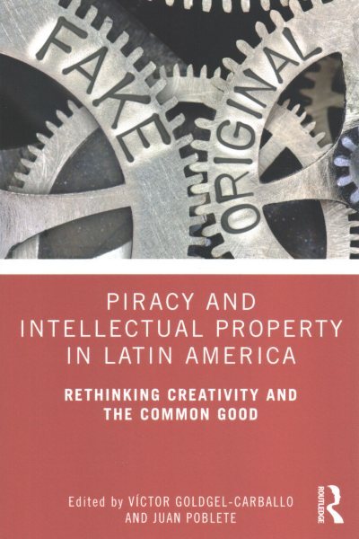 Piracy and Intellectual Property in Latin America : Rethinking Creativity and...