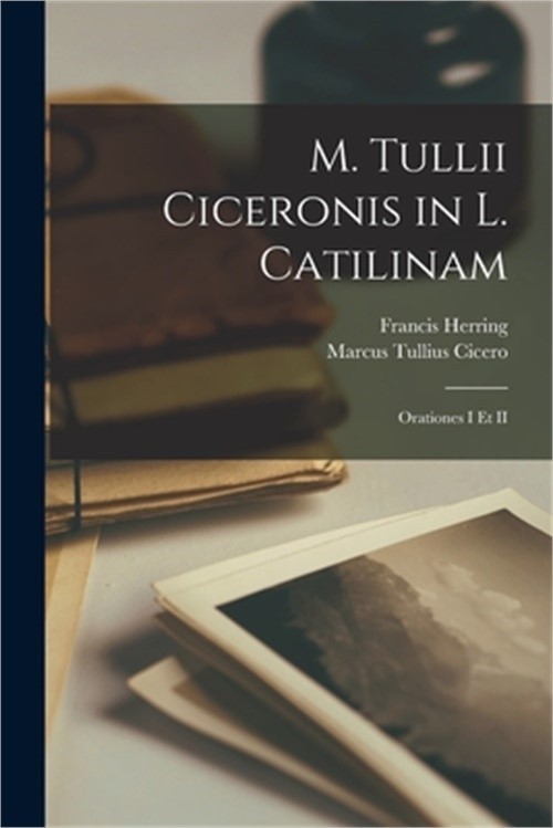 M. Tullii Ciceronis in L. Catilinam: Orationes I Et II (Paperback or Softback)