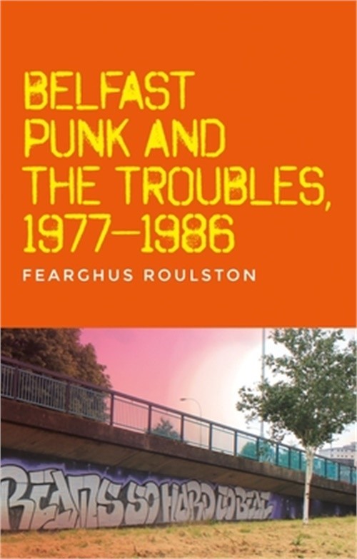 Belfast Punk and the Troubles: An Oral History (Paperback or Softback)