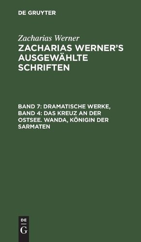 Zacharias Werne Dramatische Werke, Band 4: Das Kreuz an Der Ostsee. W (Hardback)