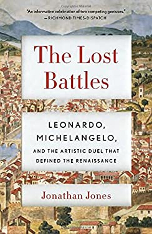 The Lost Battles : Leonardo, Michelangelo and the Artistic Duel T
