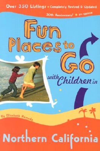 Fun Places to Go with Children in Northern California: 9th Edition Over 350