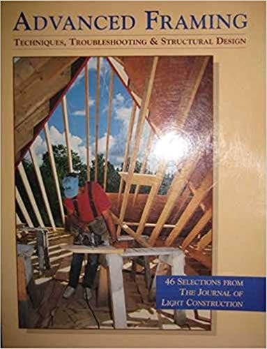 Advanced Framing: Techniques, Troubleshoting & Structural Design by Steven Bliss