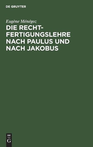 Eugène Ménégoz Die Rechtfertigungslehre Nach Paulus Und Nach Jakobus (Hardback)