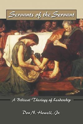 Servants of the Servant: A Biblical Theology of Leadership by Howell Jr., Don N.