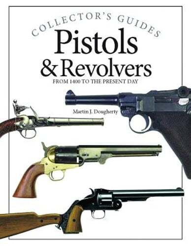 Pistols & Revolvers: From 1400 to the Present Day by Martin J Dougherty: Used