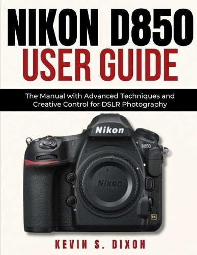 Kevin S Dixon Nikon D850 User Guide (Paperback)Another great item from Rarewaves USA | Free delivery!