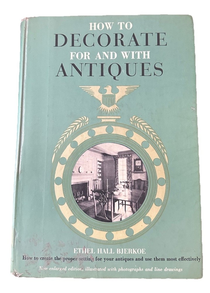 How to Decorate for and with Antiques by Ethel Hall Bjerkoe