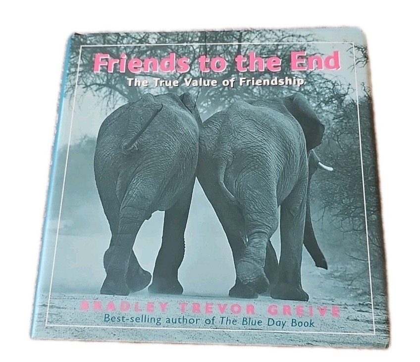 Friends to the End: The True Value of Friendship By Bradley Trevor Greive HC