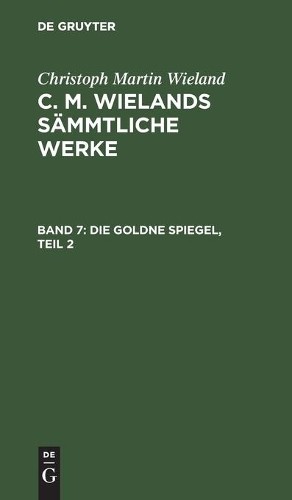 Christoph Martin Wieland Die Goldne Spiegel, Teil 2 (Hardback)