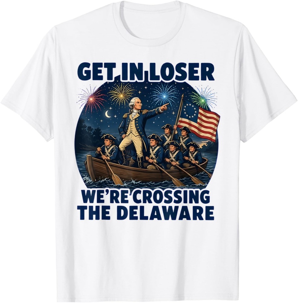 Get in Loser We're Crossing The Delaware 4th of July T-Shirt