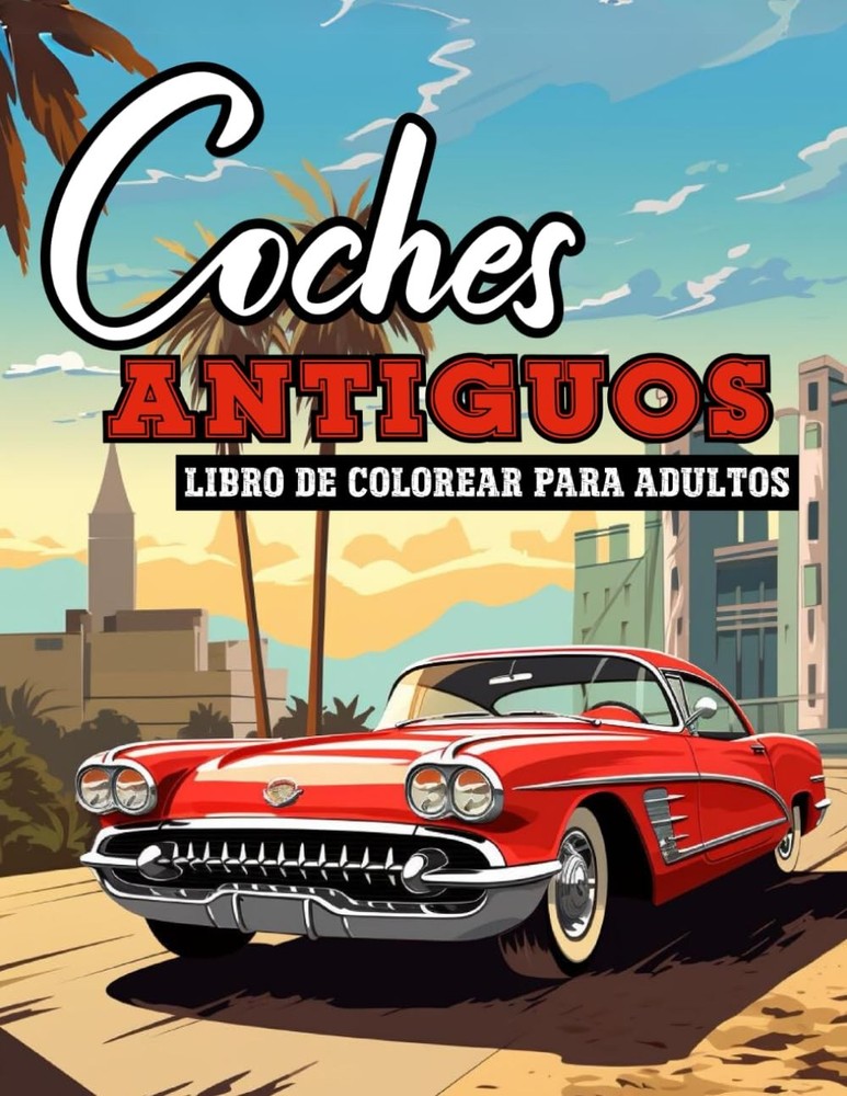 Coches Antiguos Libro para Colorear para Adultos: Más de 50 Diseños Únicos de Au