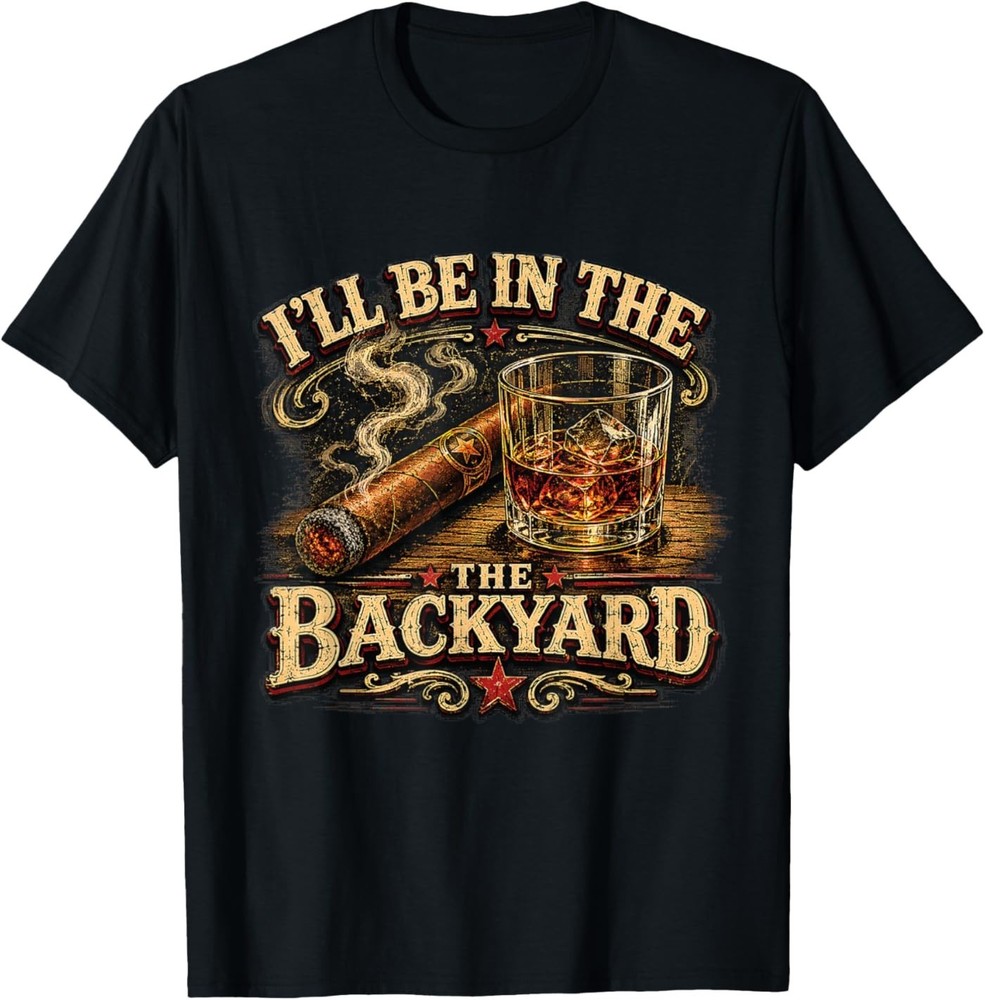 I'll Be in The Backyard Cigar and Bourbon Retro Vintage Unisex T-Shirt