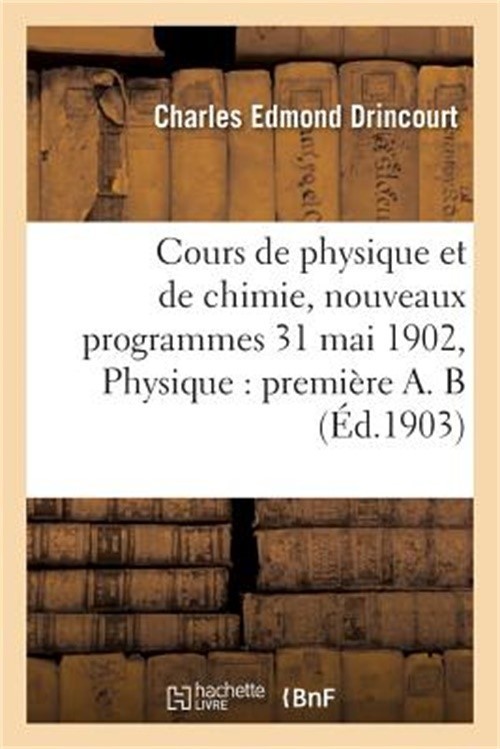 Cours de Physique Et de Chimie, Nouveaux Programmes 31 Mai 1902 Physique: Premi�
