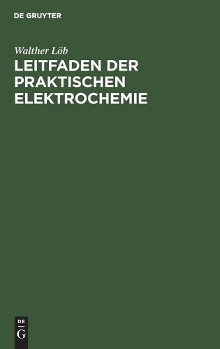Walther Löb Leitfaden Der Praktischen Elektrochemie (Hardback)