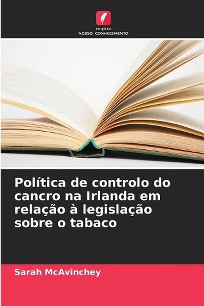 Poltica de controlo do cancro na Irlanda em relao legislao sobre o tabaco by Sar