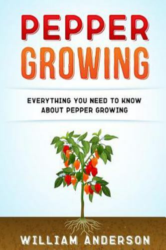 Pepper Growing: Everything You Need to Know about Peppers Growing by William ...