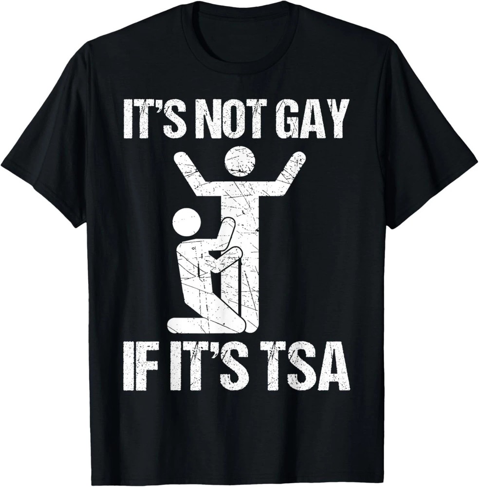 Funny It Is Not Gay If It Is TSA Security Funny Quote T-Shirt unisex T-Shirt