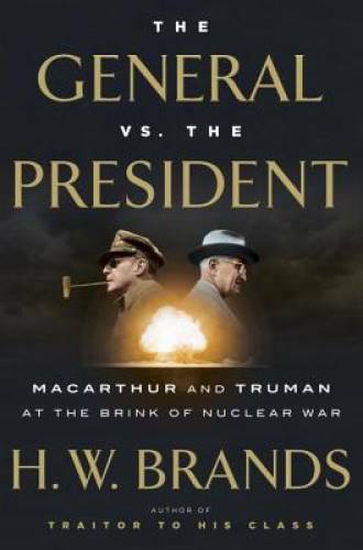 The General vs. the President: MacArthur and Truman at the Brink of Nucl - GOOD