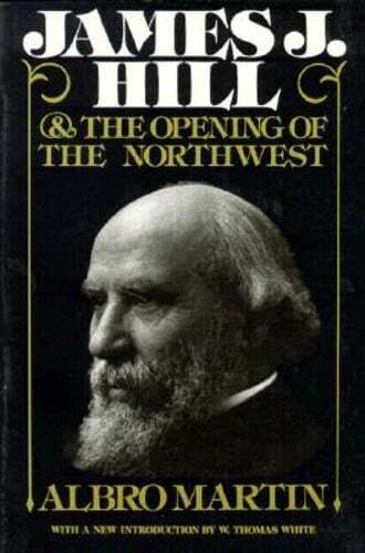 James J. Hill and the Opening of the Northwest by Albro Martin: Used