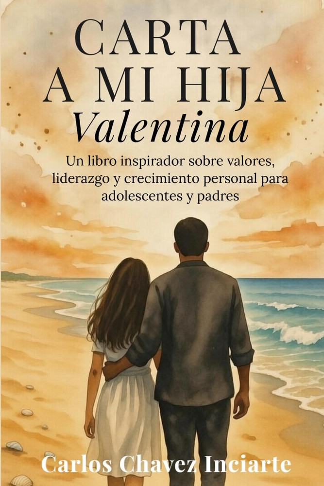 Carta a Mi Hija Valentina: Un libro inspirador sobre valores, liderazgo y crecim