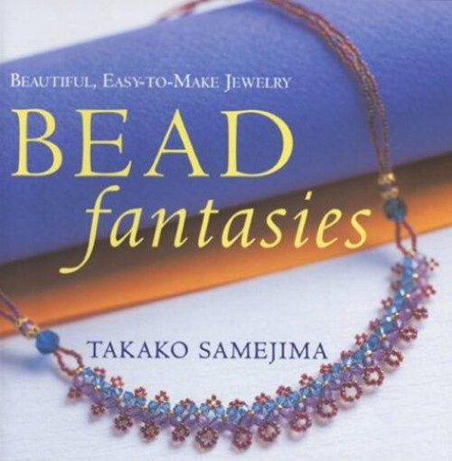 Bead Fantasies Beautiful Easy-to-Make Jewelry by Takako Paperback