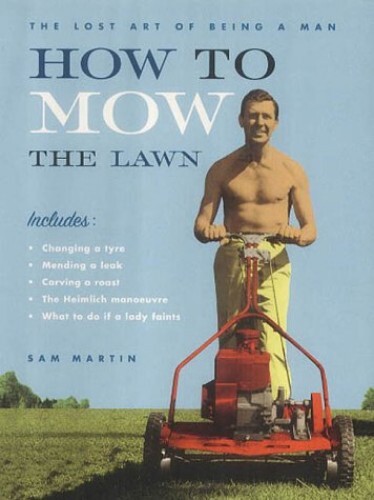 How to Mow the Lawn: The Lost Art of Be..., Martin, Sam
