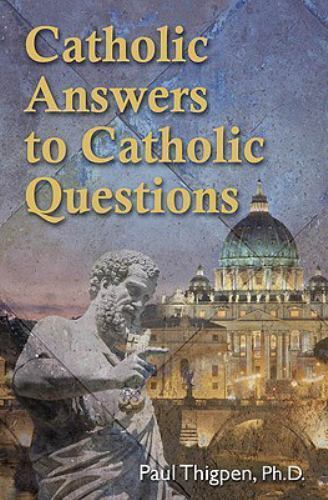 Catholic Answers to Catholic Questions by Thigpen Ph D, Paul, Very Good Book