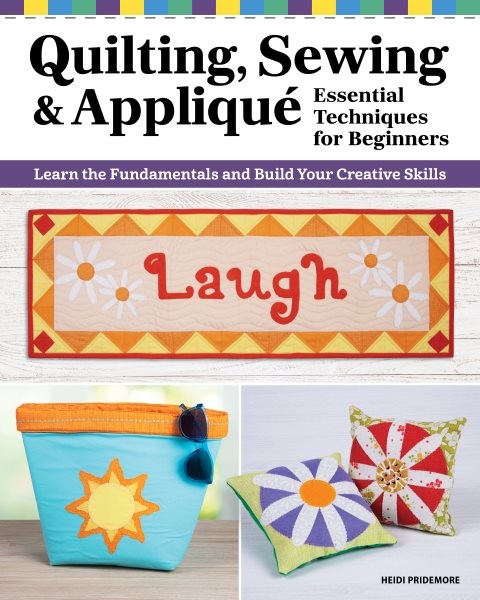 Quilting, Sewing & Applique : Essential Techniques for Beginners; Learn the F...