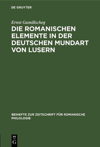 Ernst Gamillsch Die Romanischen Elemente in Der Deutschen Mundart Von (Hardback)