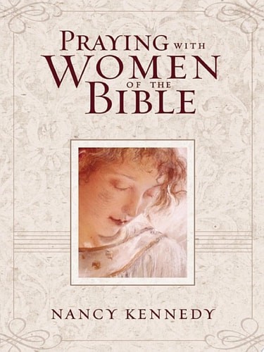 Praying with Women of the Bible by Kennedy, Nancy, Good Book