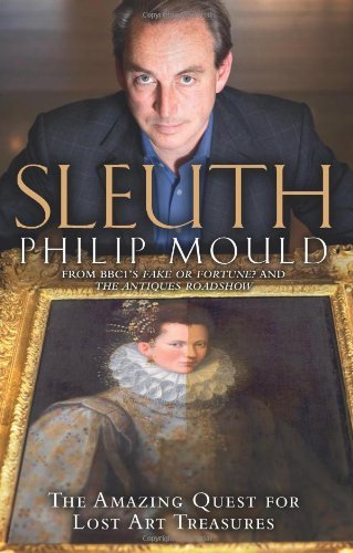 Sleuth: The Amazing Quest for Lost Art Treasures By Philip Mould