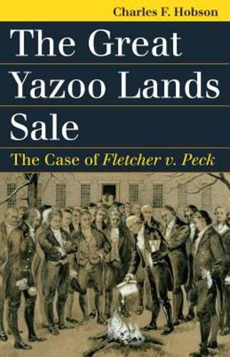 The Great Yazoo Lands Sale: The Case of Fletcher v. Peck by Charles F. Hobson