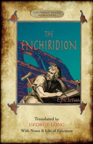 The Enchiridion: Translated by George Long with Notes and a Life of Epictetus...