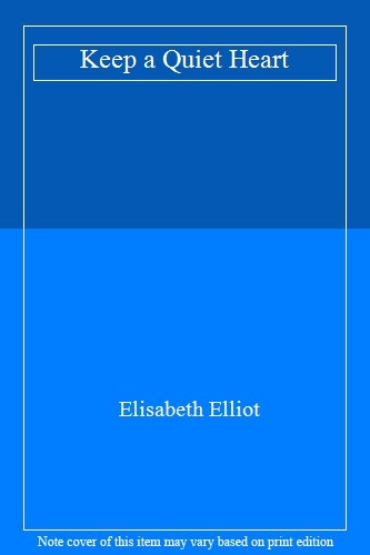 Keep a Quiet Heart By Elisabeth Elliot. 9781850782445