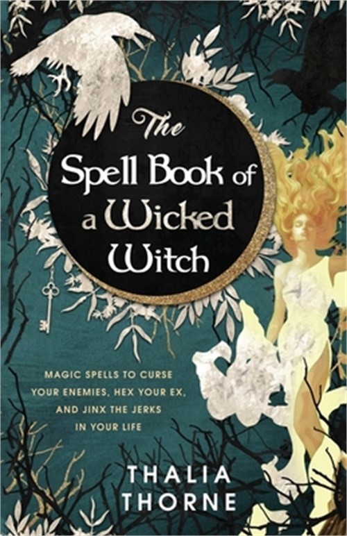 The Spell Book of a Wicked Witch: Magic Spells To Curse Your Enemies, Hex Your E