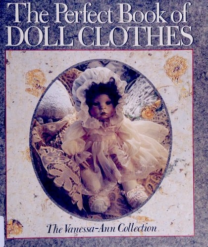 The Perfect Book of Doll Clothes: The Vanessa-Ann Collection by , Good Book