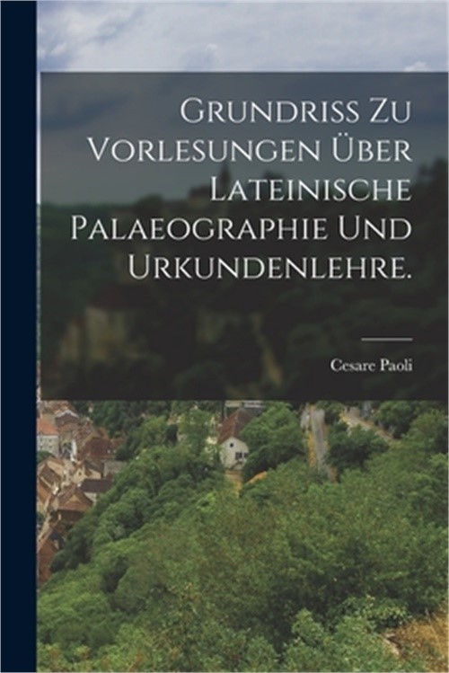 Grundriss zu Vorlesungen �ber lateinische Palaeographie und Urkundenlehre. (Pape