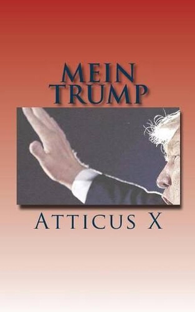 Mein Trump: America's Favorite Fascist in His Own Words by Atticus X. (English)