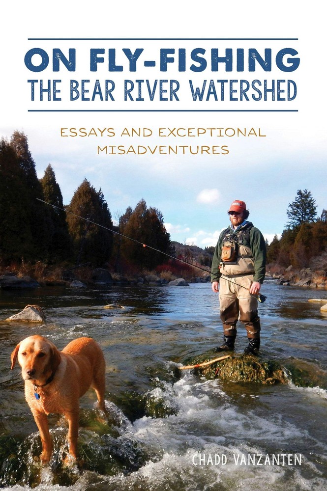 NEW The History Press On Fly-Fishing the Bear River Watershed, UT 9781467149099