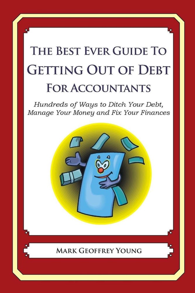 The Best Ever Guide to Getting Out of Debt for Accountants: Hundreds of Ways to