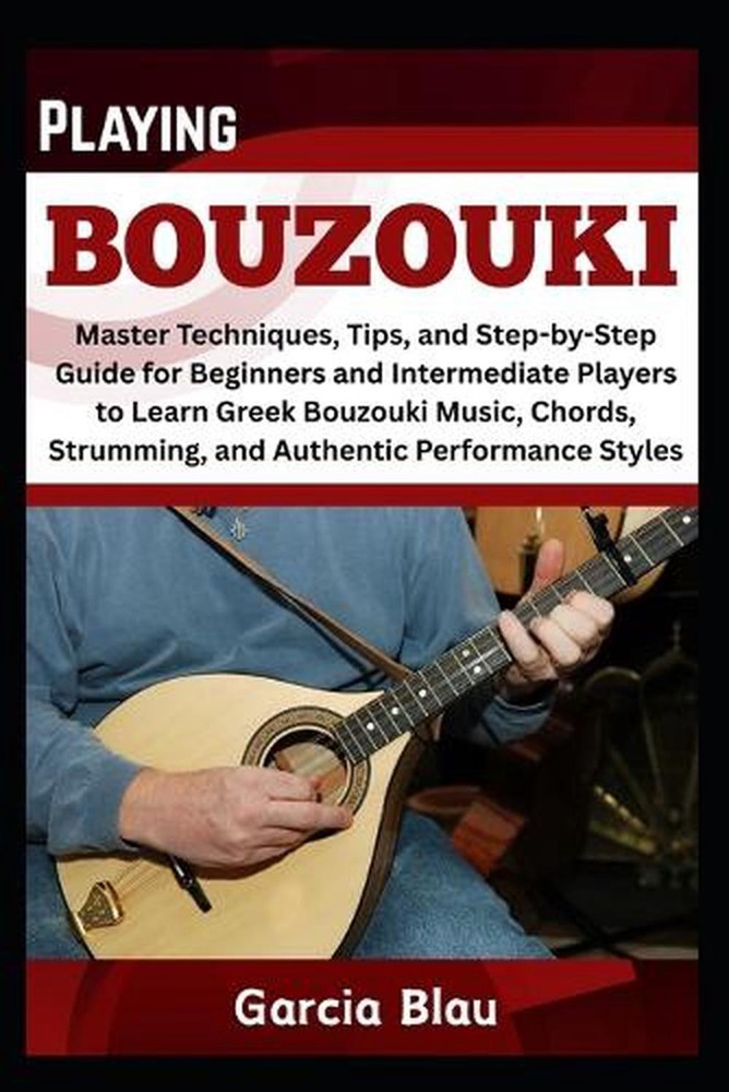 Playing Bouzouki: Master Techniques, Tips, and Step-by-Step Guide for Beginners