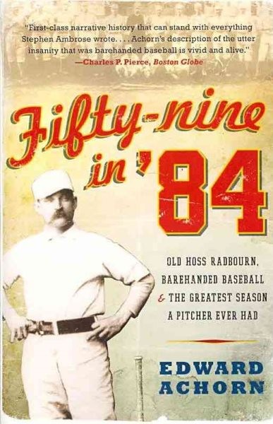 Fifty-Nine in '84 : Old Hoss Radbourn, Barehanded Baseball, and the Greatest ...
