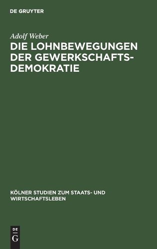 Adolf Weber Die Lohnbewegungen Der Gewerkschaftsdemokratie (Hardback)