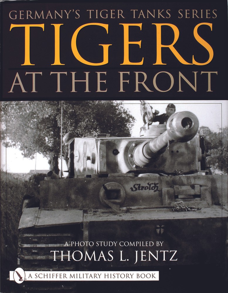 Germany's Tiger Tanks Series Tigers at the Front: A Photo Study by T L Jentz