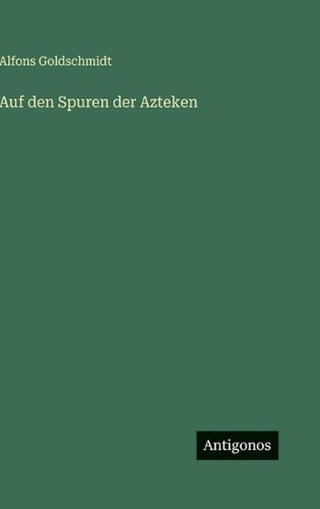 Auf den Spuren der Azteken by Alfons Goldschmidt (German) Hardcover Book